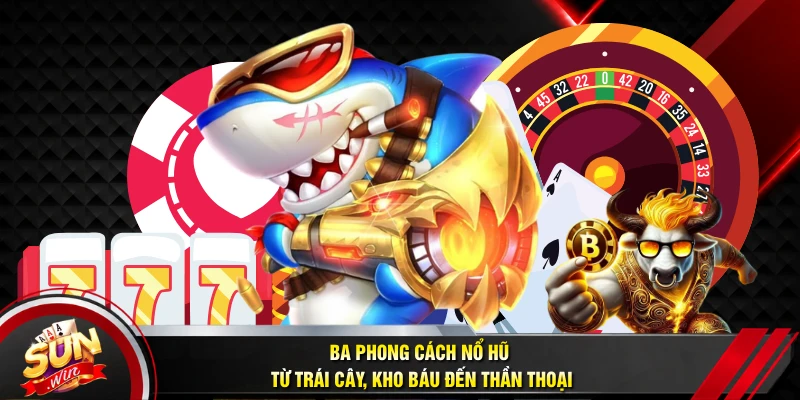 Ba phong cách nổ hũ từ trái cây, kho báu đến thần thoại