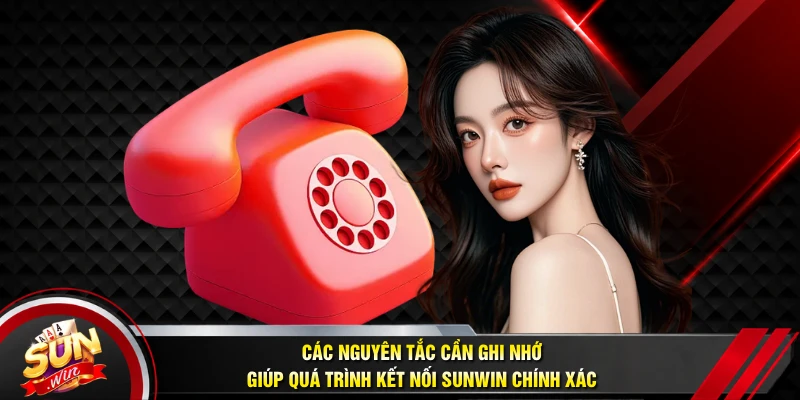Các nguyên tắc cần ghi nhớ giúp quá trình kết nối SUNWIN chính xác