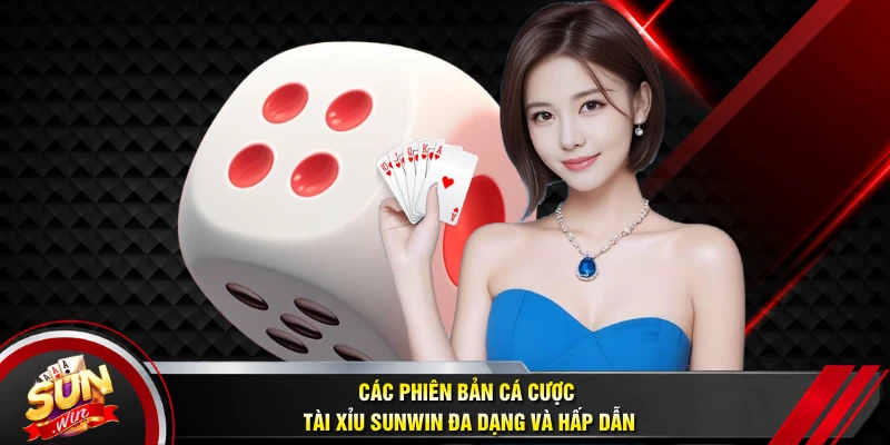 Các phiên bản cá cược tài xỉu Sunwin đa dạng và hấp dẫn