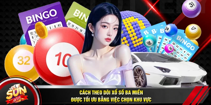 Cách theo dõi xổ số ba miền được tối ưu bằng việc chọn khu vực