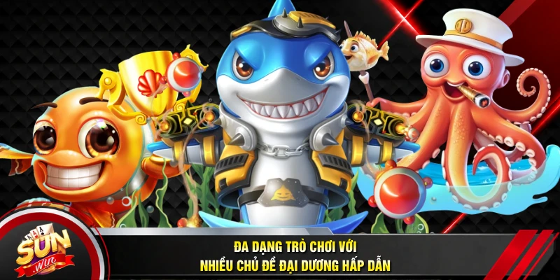 Đa dạng trò chơi với nhiều chủ đề đại dương hấp dẫn