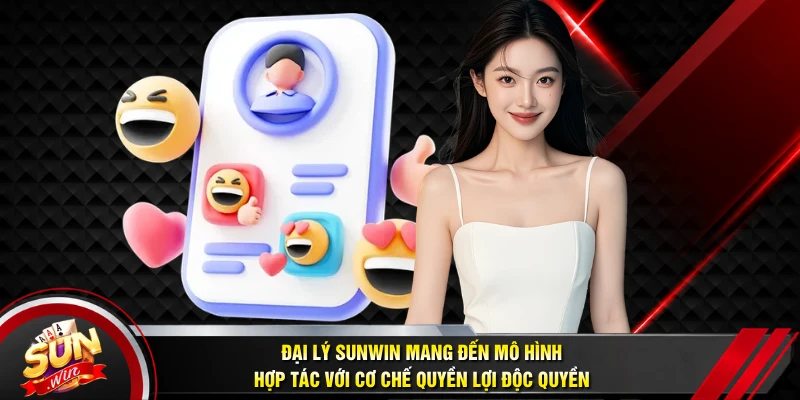 Đại lý Sunwin mang đến mô hình hợp tác với cơ chế quyền lợi độc quyền