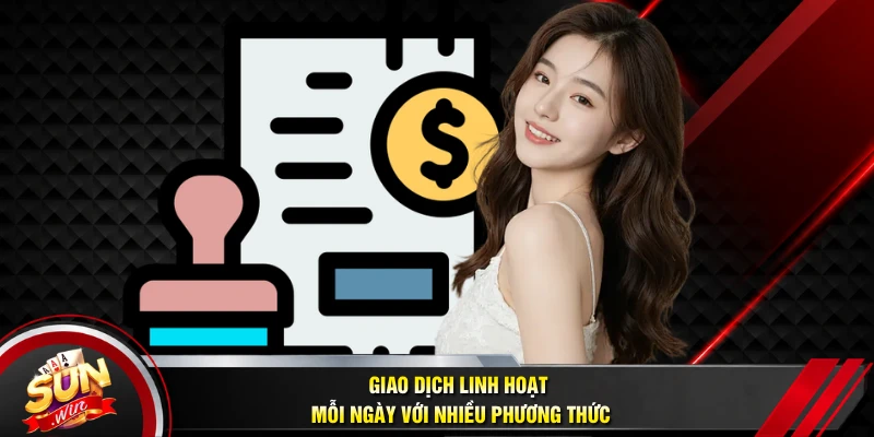 Giao dịch linh hoạt mỗi ngày với nhiều phương thức
