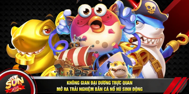 Không gian đại dương trực quan mở ra trải nghiệm bắn cá nổ hũ sinh động