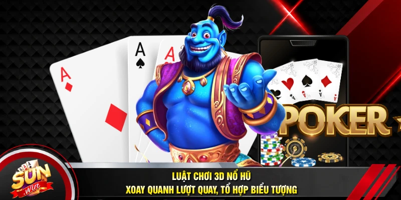Luật chơi 3D nổ hũ xoay quanh lượt quay, tổ hợp biểu tượng