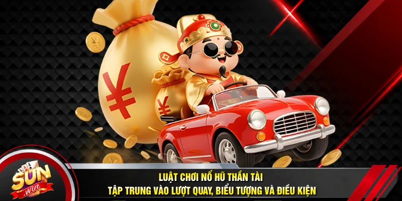 Luật chơi Nổ Hũ Thần Tài tập trung vào lượt quay, biểu tượng và điều kiện