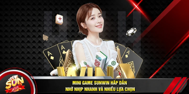 Mini game SUNWIN hấp dẫn nhờ nhịp nhanh và nhiều lựa chọn