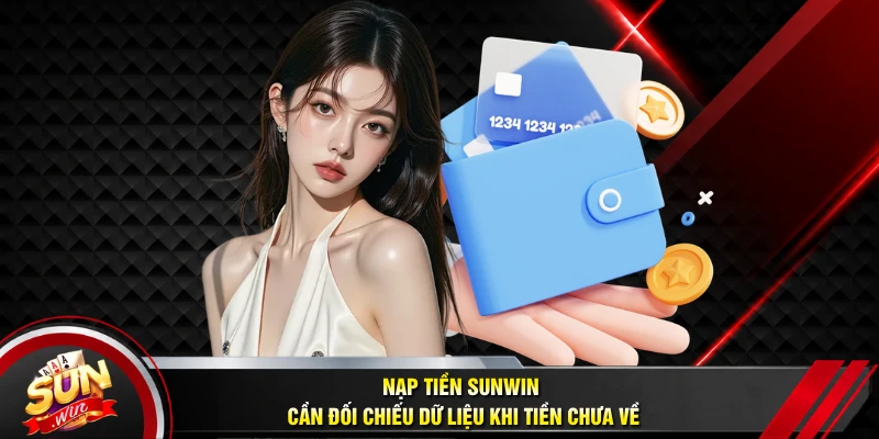 Nạp tiền SUNWIN cần đối chiếu dữ liệu khi tiền chưa về