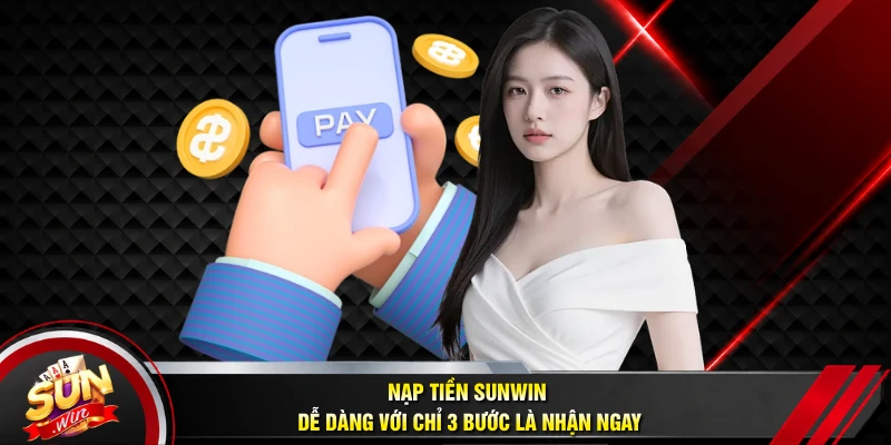 Nạp tiền SUNWIN dễ dàng với chỉ 3 bước là nhận ngay