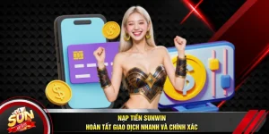 Nạp Tiền SUNWIN - Hoàn Tất Giao Dịch Nhanh Và Chính Xác