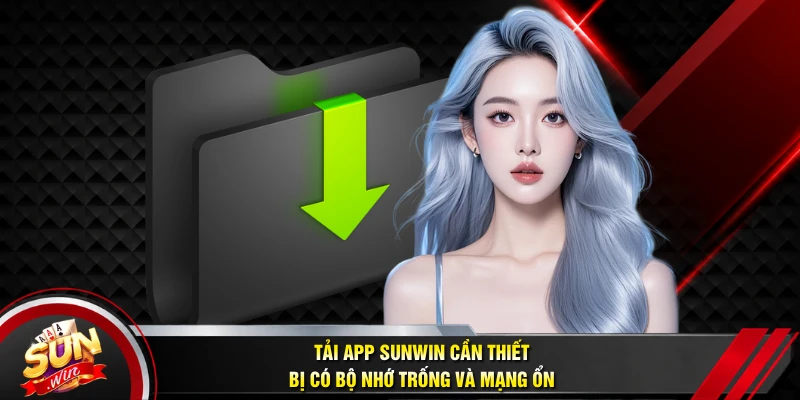 Tải app SUNWIN cần thiết bị có bộ nhớ trống và mạng ổn