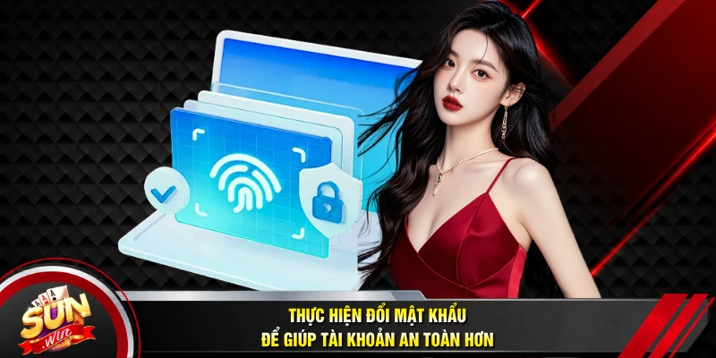 Thực hiện đổi mật khẩu để giúp tài khoản an toàn hơn