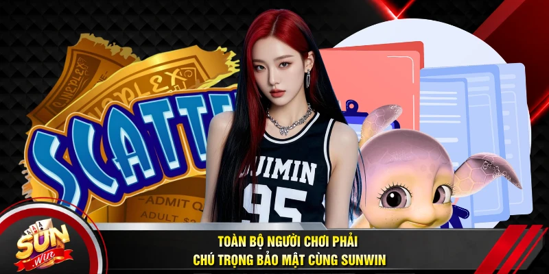 Toàn bộ người chơi phải chú trọng bảo mật cùng SUNWIN