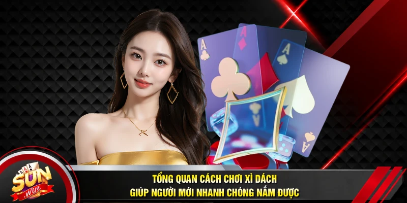 Tổng quan cách chơi xì dách giúp người mới nhanh chóng nắm được