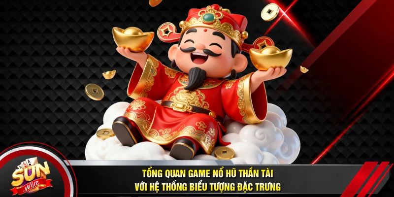 Tổng quan game Nổ Hũ Thần Tài với hệ thống biểu tượng đặc trưng