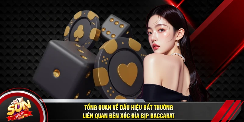 Tổng quan về dấu hiệu bất thường liên quan đến xóc đĩa bịp baccarat