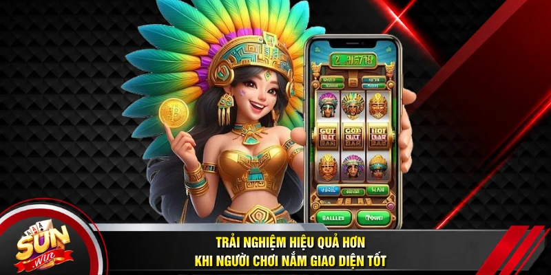 Trải nghiệm hiệu quả hơn khi người chơi nắm giao diện tốt
